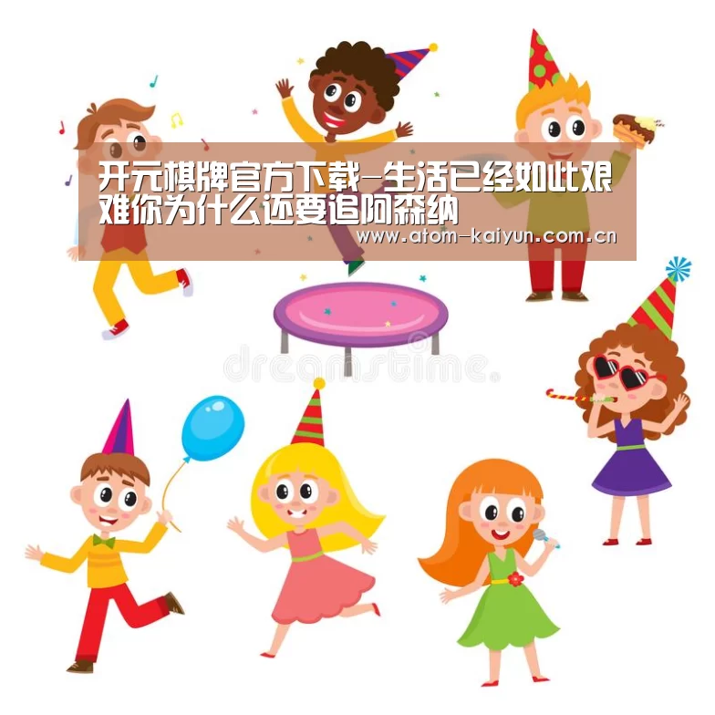 开元棋牌官方下载-生活已经如此艰难你为什么还要追阿森纳(图1) 开云体育官网